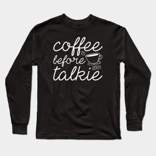 Coffee Before Talkie Long Sleeve T-Shirt